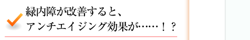緑内障が改善すると、アンチエイジング効果が……！？ 